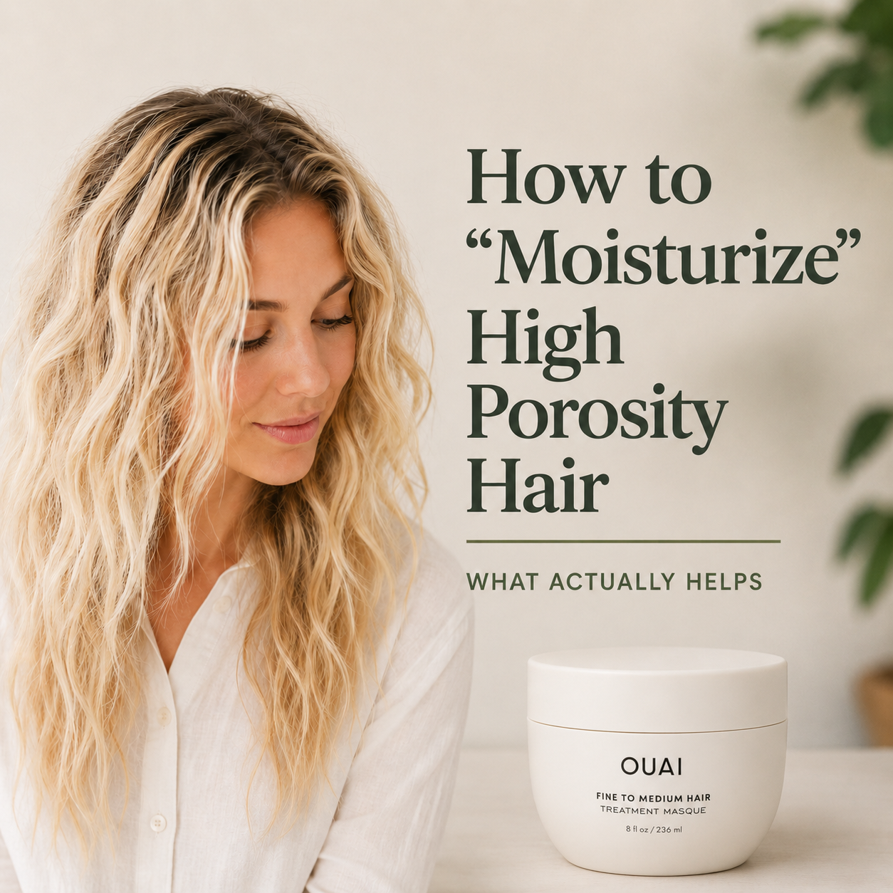 Featured image for a high porosity hair article showing a woman with bleached wavy hair beside an OUAI treatment masque. Text reads “How to ‘Moisturize’ High Porosity Hair” with the phrase “What Actually Helps,” highlighting a science-backed approach to caring for dry, frizz-prone, porous hair